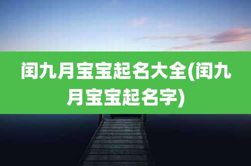 闰九月宝宝起名大全(闰九月宝宝起名字)