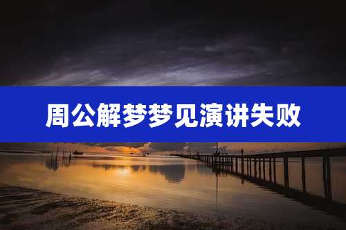 周公解梦梦见演讲失败