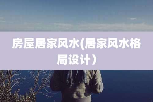 房屋居家风水(居家风水格局设计）