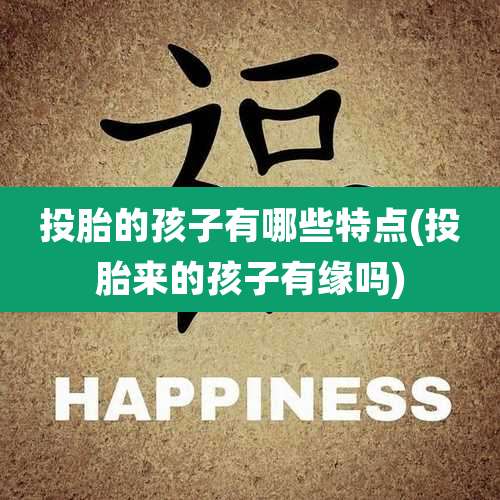 投胎的孩子有哪些特点(投胎来的孩子有缘吗)