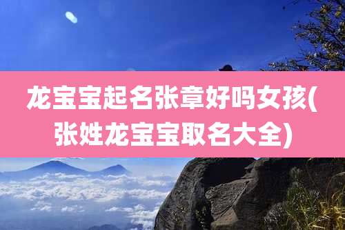 龙宝宝起名张章好吗女孩(张姓龙宝宝取名大全)