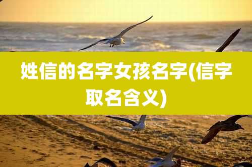 姓信的名字女孩名字(信字取名含义)