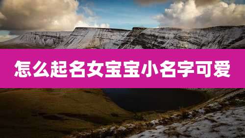 怎么起名女宝宝小名字可爱