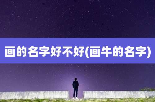 画的名字好不好(画牛的名字)