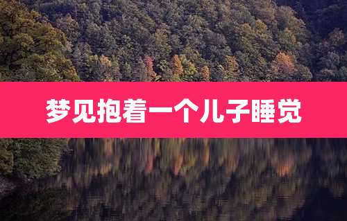 梦见抱着一个儿子睡觉