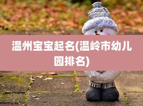温州宝宝起名(温岭市幼儿园排名)