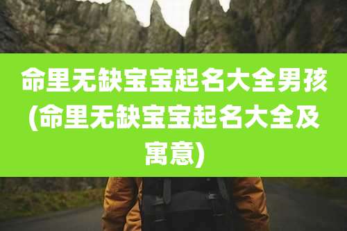 命里无缺宝宝起名大全男孩(命里无缺宝宝起名大全及寓意)