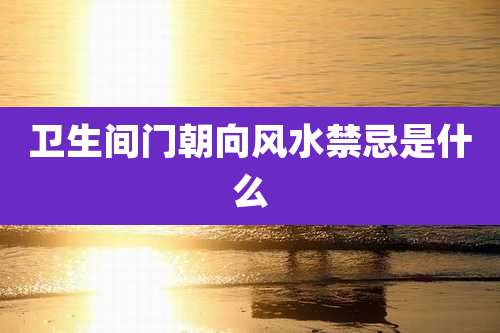 卫生间门朝向风水禁忌是什么