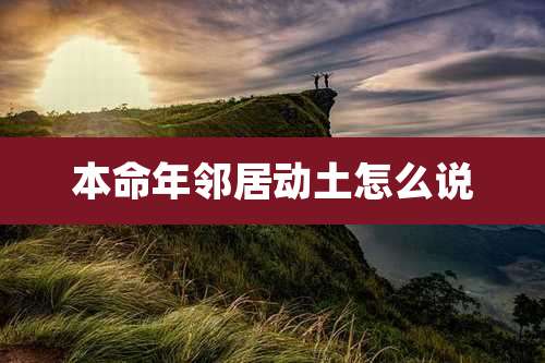 本命年邻居动土怎么说