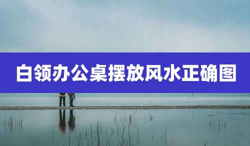 白领办公桌摆放风水正确图