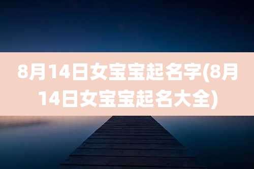 8月14日女宝宝起名字(8月14日女宝宝起名大全)