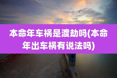 本命年车祸是渡劫吗(本命年出车祸有说法吗)