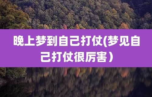 晚上梦到自己打仗(梦见自己打仗很厉害）