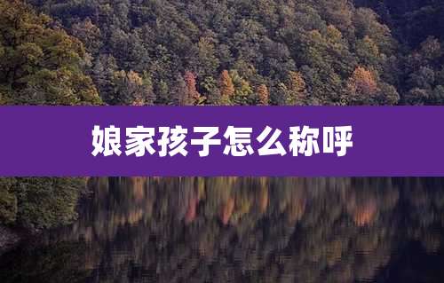 娘家孩子怎么称呼