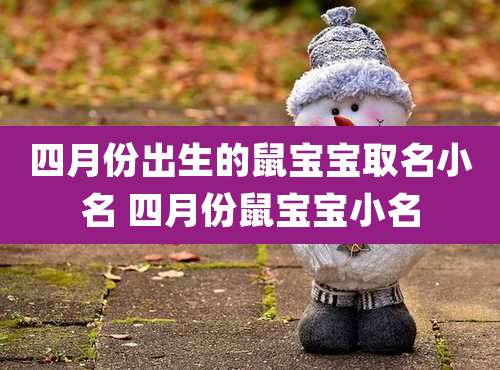 四月份出生的鼠宝宝取名小名 四月份鼠宝宝小名