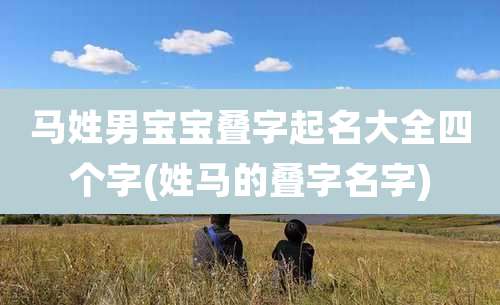 马姓男宝宝叠字起名大全四个字(姓马的叠字名字)