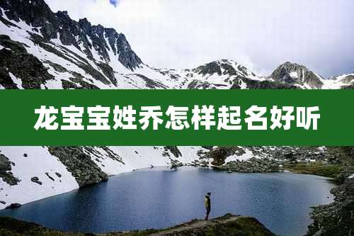 龙宝宝姓乔怎样起名好听