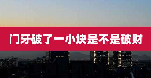 门牙破了一小块是不是破财