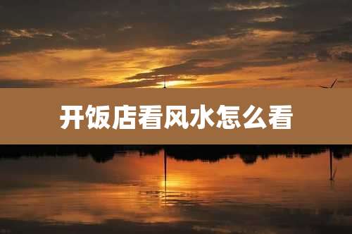 开饭店看风水怎么看