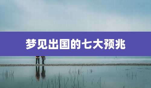 梦见出国的七大预兆
