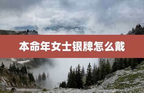 本命年女士银牌怎么戴