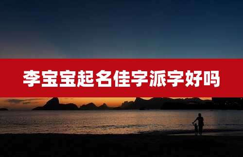 李宝宝起名佳字派字好吗