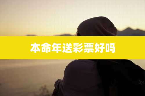 本命年送彩票好吗