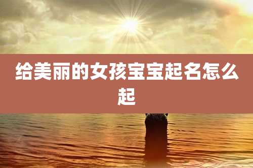 给美丽的女孩宝宝起名怎么起