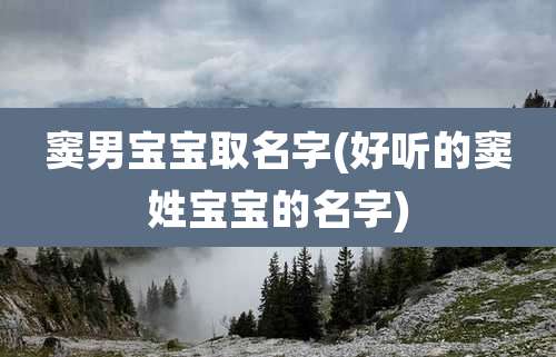 窦男宝宝取名字(好听的窦姓宝宝的名字)