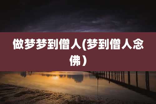 做梦梦到僧人(梦到僧人念佛）