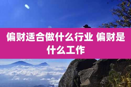 偏财适合做什么行业 偏财是什么工作