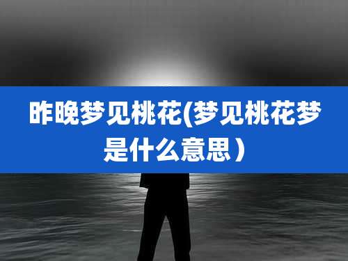 昨晚梦见桃花(梦见桃花梦是什么意思)