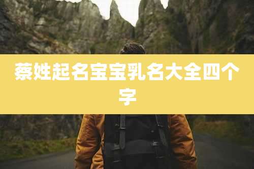 蔡姓起名宝宝乳名大全四个字