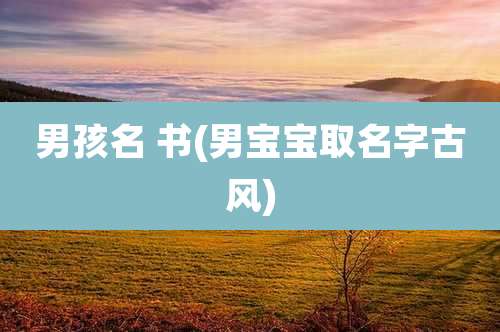 男孩名 书(男宝宝取名字古风)