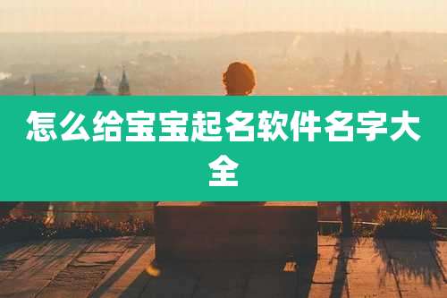 怎么给宝宝起名软件名字大全