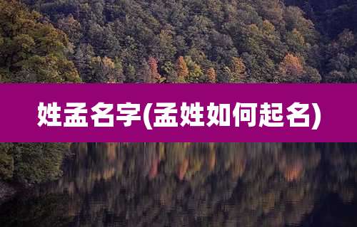 姓孟名字(孟姓如何起名)