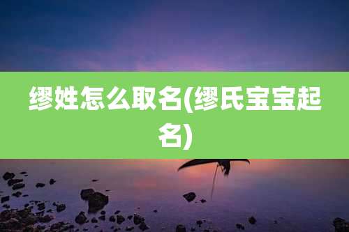 缪姓怎么取名(缪氏宝宝起名)