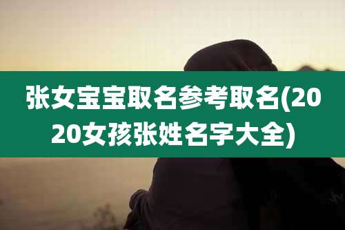 张女宝宝取名参考取名(2020女孩张姓名字大全)