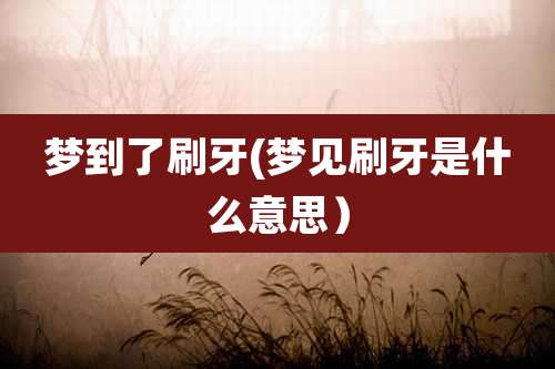 梦到了刷牙(梦见刷牙是什么意思）