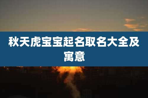 秋天虎宝宝起名取名大全及寓意