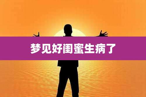 梦见好闺蜜生病了