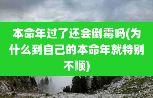 本命年过了还会倒霉吗(为什么到自己的本命年就特别不顺)