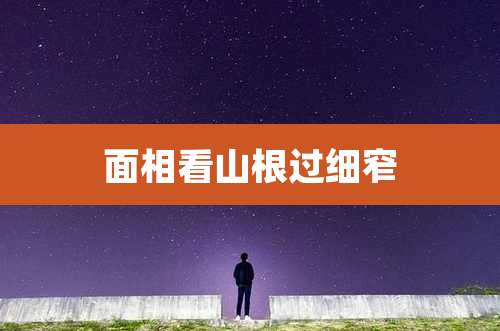 面相看山根过细窄