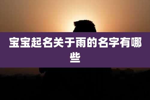 宝宝起名关于雨的名字有哪些