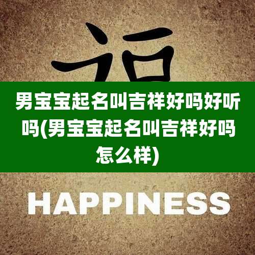 男宝宝起名叫吉祥好吗好听吗(男宝宝起名叫吉祥好吗怎么样)