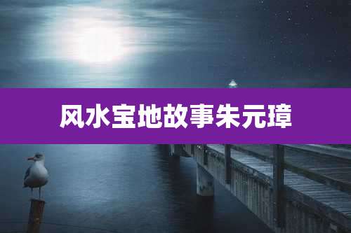风水宝地故事朱元璋