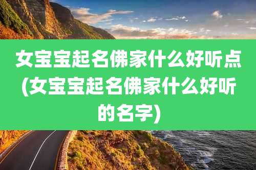 女宝宝起名佛家什么好听点(女宝宝起名佛家什么好听的名字)