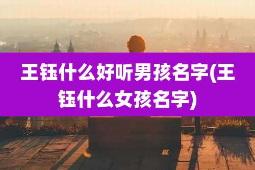 王钰什么好听男孩名字(王钰什么女孩名字)