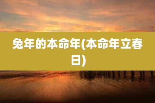 兔年的本命年(本命年立春日)