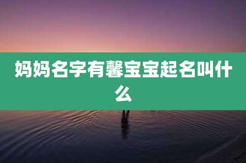 妈妈名字有馨宝宝起名叫什么